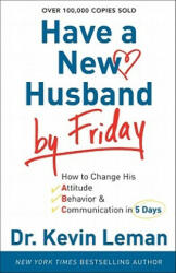 Have a New Husband by Friday - How to Change His Attitude, Behavior & Communication in 5 Days - Kevin Leman (2011)