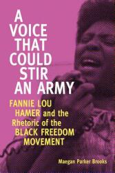 Voice That Could Stir an Army: Fannie Lou Hamer and the Rhetoric of the Black Freedom Movement (ISBN: 9781496807939)