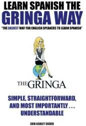Learn Spanish the Gringa Way: The Easiest Way for English Speakers to Learn Spanish (ISBN: 9781496924360)