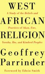 West African Religion: A Study of the Beliefs and Practices of Akan Ewe Yoruba Ibo and Kindred Peoples (ISBN: 9781498204927)