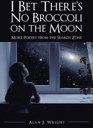 I Bet There's No Broccoli on the Moon: More Poetry from the Search Zone (ISBN: 9781504305174)