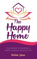 The Happy Home: Your Guide to Creating a Happy Healthy Wealthy Life (ISBN: 9781504315586)
