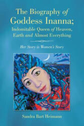 Biography of Goddess Inanna; Indomitable Queen of Heaven, Earth and Almost Everything - Sandra Bart Heimann (ISBN: 9781504358224)