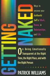 Getting Naked: On Being Emotionally Transparent at the Right time the Right Place and with the Right Person (ISBN: 9781504359368)