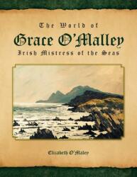 The World of Grace O'Malley: Irish Mistress of the Seas (ISBN: 9781504959186)