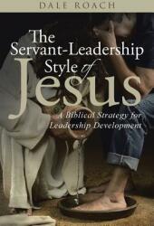 The Servant-Leadership Style of Jesus: A Biblical Strategy for Leadership Development (ISBN: 9781512727302)