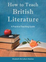 How to Teach British Literature: A Practical Teaching Guide (ISBN: 9781512764895)