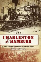 The Charleston & Hamburg: A South Carolina Railroad & an American Legacy (ISBN: 9781540218438)