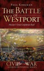 The Battle of Westport: Missouri's Great Confederate Raid (ISBN: 9781540220967)