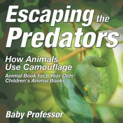 Escaping the Predators: How Animals Use Camouflage - Animal Book for 8 Year Olds Children's Animal Books (ISBN: 9781541910584)