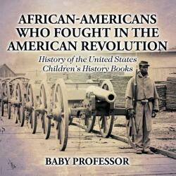 African-Americans Who Fought In The American Revolution - History of the United States - Children's History Books (ISBN: 9781541911079)