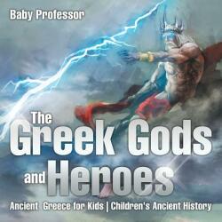 The Greek Gods and Heroes - Ancient Greece for Kids - Children's Ancient History (ISBN: 9781541911185)