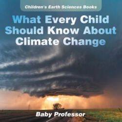 What Every Child Should Know About Climate Change Children's Earth Sciences Books - Baby Professor (ISBN: 9781541940161)