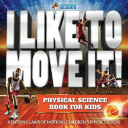 I Like To Move It! Physical Science Book for Kids - Newton's Laws of Motion Children's Physics Book (ISBN: 9781541941137)