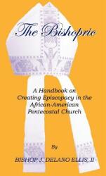 The Bishopric: A Handbook on Creating Episcopacy in the African-American Pentecostal Church (ISBN: 9781553958482)