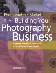 The Photographer's Market Guide to Building Your Photography Business: Everything You Need to Know to Run a Successful Photography Business (ISBN: 9781582972640)