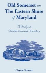 Old Somerset on the Eastern Shore of Maryland: A Study in Foundations and Founders (ISBN: 9781585492374)