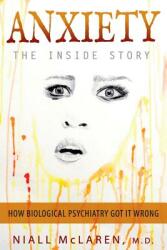 Anxiety - The Inside Story: How Biological Psychiatry Got it Wrong (ISBN: 9781615994106)