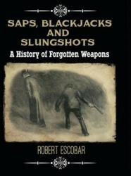 Saps, Blackjacks and Slungshots - Robert Escobar (ISBN: 9781619848764)