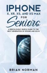 iPhone X XR XS and XS Max for Seniors: A Ridiculously Simple Guide to the Next Generation of iPhone and iOS 12 (ISBN: 9781629177267)