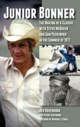 Junior Bonner: The Making of a Classic with Steve McQueen and Sam Peckinpah in the Summer of 1971 (ISBN: 9781629332901)