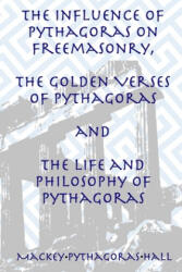 Influence of Pythagoras on Freemasonry, The Golden Verses of Pythagoras and The Life and Philosophy of Pythagoras - MANLY P. HALL (ISBN: 9781631183201)