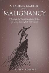 Meaning Making with Malignancy: A Theologically Trained Sociologist Reflects on Living Meaningfully with Cancer (ISBN: 9781640037489)