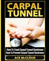 Carpal Tunnel: How To Treat Carpal Tunnel Syndrome: How To Prevent Carpal Tunnel Syndrome (ISBN: 9781640480094)