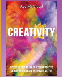 Creativity: Discover How To Unlock Your Creative Genius And Release The Power Within (ISBN: 9781640480179)