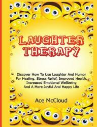 Laughter Therapy: Discover How To Use Laughter And Humor For Healing Stress Relief Improved Health Increased Emotional Wellbeing And (ISBN: 9781640480483)