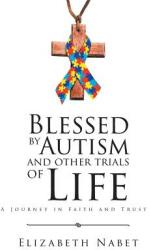 Blessed by Autism and Other Trials of Life: A Journey in Faith and Trust (ISBN: 9781641918367)