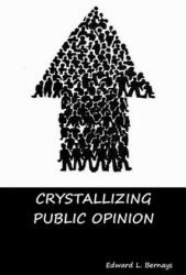 Crystallizing Public Opinion - Edward L. Bernays (ISBN: 9781644390467)