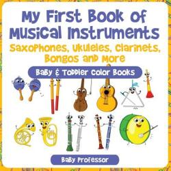 My First Book of Musical Instruments: Saxophones Ukuleles Clarinets Bongos and More - Baby & Toddler Color Books (ISBN: 9781683266402)
