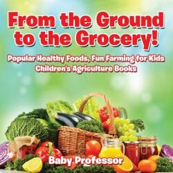 From the Ground to the Grocery! Popular Healthy Foods Fun Farming for Kids - Children's Agriculture Books (ISBN: 9781683269977)