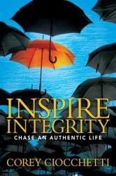 Inspire Integrity: Chasing an Authentic Life (ISBN: 9781683504399)