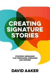 Creating Signature Stories: Strategic Messaging That Energizes, Persuades and Inspires (ISBN: 9781683506119)