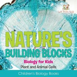 Nature's Building Blocks - Biology for Kids (Plant and Animal Cells) - Children's Biology Books - Left Brain Kids (ISBN: 9781683766063)