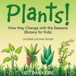 Plants! How They Change with the Seasons (Botany for Kids) - Children's Botany Books - Left Brain Kids (ISBN: 9781683766179)