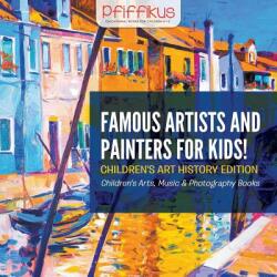 Famous Artists and Painters for Kids! Children's Art History Edition - Children's Arts, Music & Photography Books - Pfiffikus (ISBN: 9781683775911)