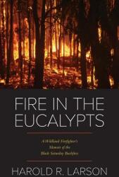 Fire in the Eucalypts: A Wildland Firefighter's Memoir of the Black Saturday Bushfires (ISBN: 9781773023229)