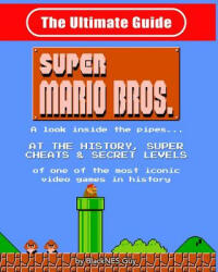 NES Classic: The Ultimate Guide to Super Mario Bros. : A look inside the pipes? . At The History Super Cheats & Secret Levels of one (ISBN: 9781775133575)