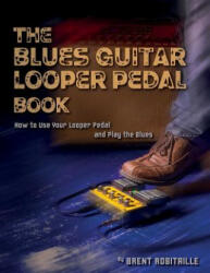 Blues Guitar Looper Pedal Book - Brent C Robitaille (ISBN: 9781775193715)