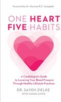 One Heart Five Habits: A Cardiologist's Guide to Lowering Your Blood Pressure Through Healthy Lifestyle Practices (ISBN: 9781775342700)