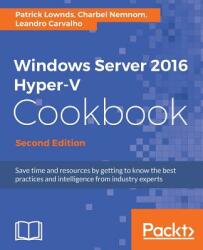 Windows Server 2016 Hyper-V Cookbook - - Patrick Lownds, CHARBEL NEMNOM (ISBN: 9781785884313)