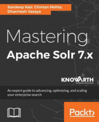 Mastering Apache Solr 7. x - Dharmesh Vasoya, Chintan Mehta, Sandeep Nair (ISBN: 9781788837385)