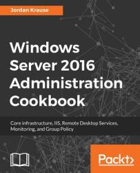 Windows Server 2016 Administration Cookbook - JORDAN KRAUSE (ISBN: 9781789135930)