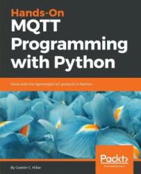 Hands-On MQTT Programming with Python - GASTON C. HILLAR (ISBN: 9781789138542)