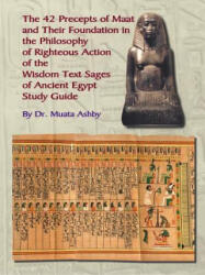 Forty Two Precepts of Maat, the Philosophy of Righteous Action and the Ancient Egyptian Wisdom Texts - Muata Ashby (ISBN: 9781884564482)