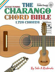 The Charango Chord Bible: GCEAE Standard Tuning 1, 728 Chords - Tobe A. Richards (ISBN: 9781906207236)