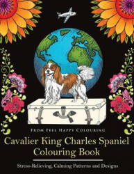 Cavalier King Charles Spaniel Colouring Book - Feel Happy Colouring (ISBN: 9781910677285)